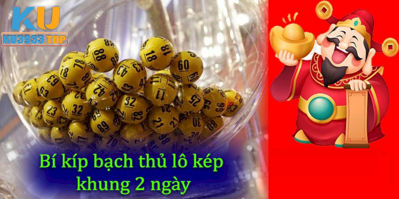 Bí kíp nuôi bạch thủ lô kép khung 2 ngày chuẩn