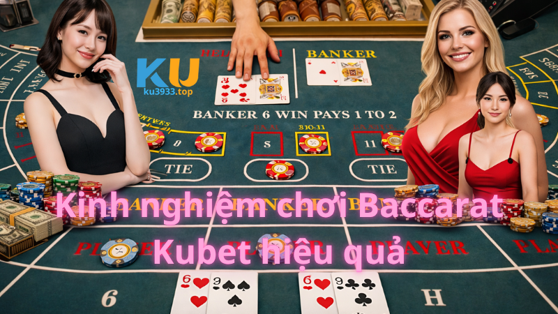 Kinh nghiệm chơi Baccarat Kubet