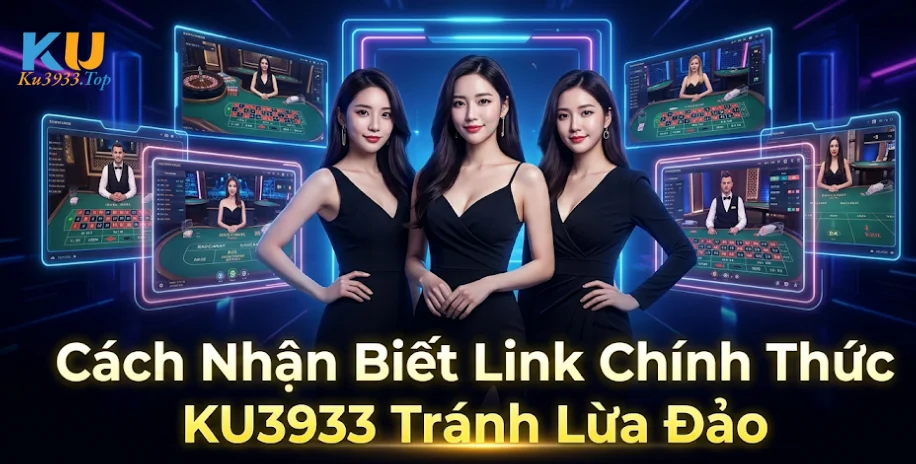 Cách Nhận Biết Link Chính Thức KU3933 Tránh Lừa Đảo