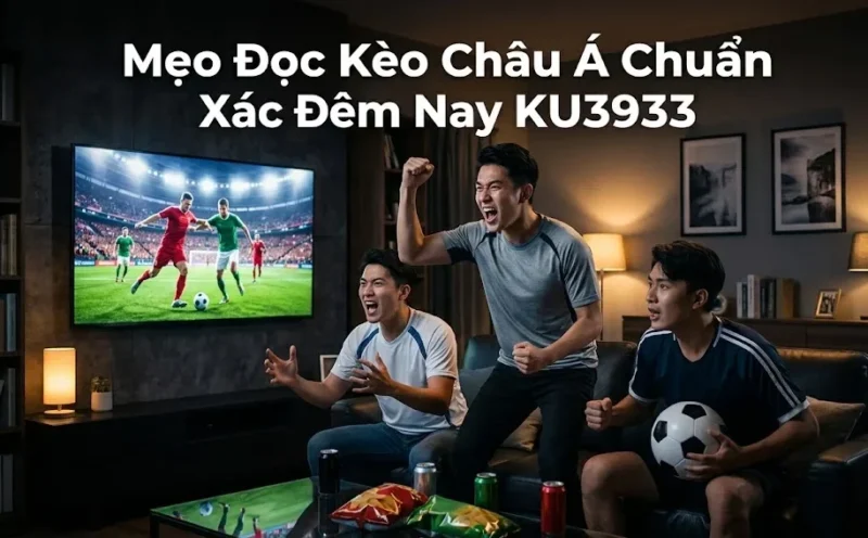 Mẹo Đọc Kèo Châu Á Chuẩn Xác Đêm Nay
