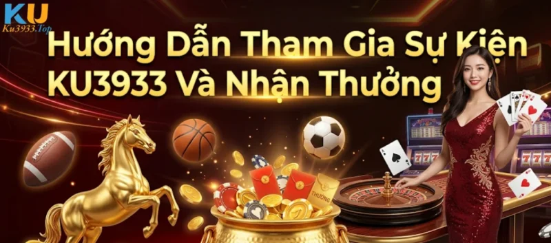 Hướng Dẫn Tham Gia Sự Kiện KU3933 Và Nhận Thưởng