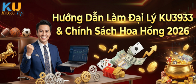 Hướng Dẫn Làm Đại Lý KU3933 & Chính Sách Hoa Hồng 2026