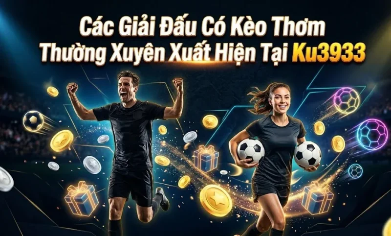 Các Giải Đấu Có Kèo Thơm Thường Xuyên Xuất Hiện Tại Kubet