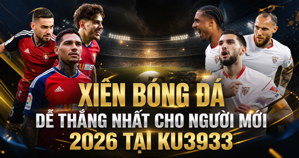 Hướng Dẫn Cược Xiên Bóng Đá Dễ Thắng Nhất Cho Người Mới 2026