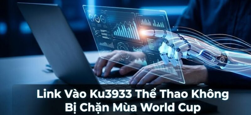 Link Vào Ku3933 Thể Thao Không Bị Chặn Mùa World Cup