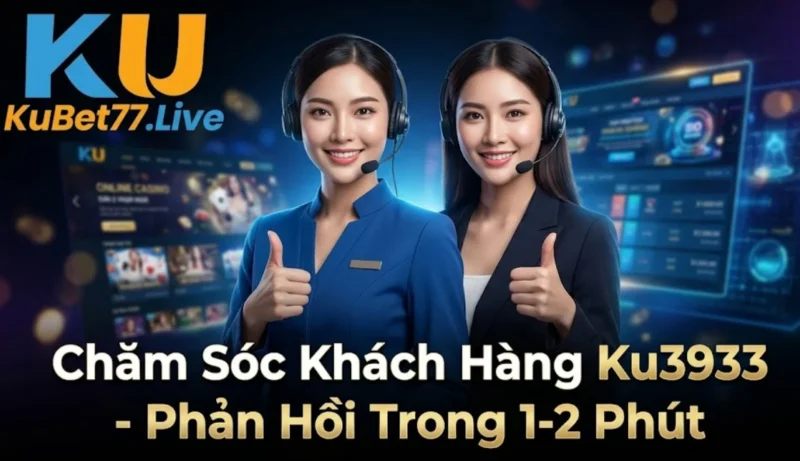 Chăm Sóc Khách Hàng Ku3933 - Phản Hồi Trong 1-2 Phút